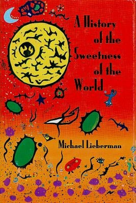 A History of the Sweetness of the World: Poems by Lieberman, Michael