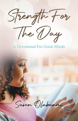 Strength For The Day: A Devotional For Great Minds by Olubunmi, Susan
