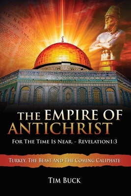 The Empire of Antichrist: For the Time is Near by Buck, Tim