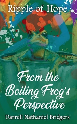 Ripple of Hope: From the Boiling Frog's Perspective by Nathaniel Bridgers, Darrell