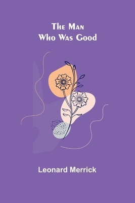 The Man Who Was Good by Merrick, Leonard