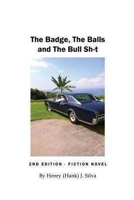 The Badge, The Balls and The Bull Sh-t by Silva, Henry (Hank) J.