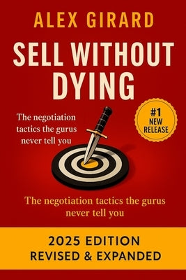 Sell Without Dying: "The Mindset, Tactics, and Human Psychology Behind High-Impact Selling" by Girard, Alex