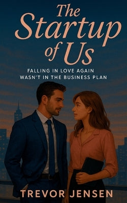 The Startup Of Us: Falling in Love Again Wasn't in the Business Plan by Jensen, Trevor