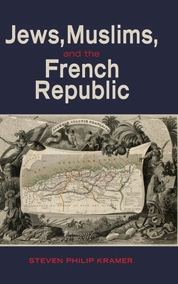 Jews, Muslims, and the French Republic by Kramer, Steven Philip