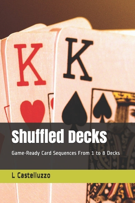 Shuffled Decks: Game-Ready Card Sequences From 1 to 8 Decks by Castelluzzo, L.