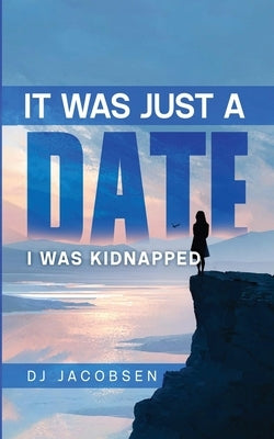 It Was Just a Date: I Was Kidnapped by Jacobsen, Dj