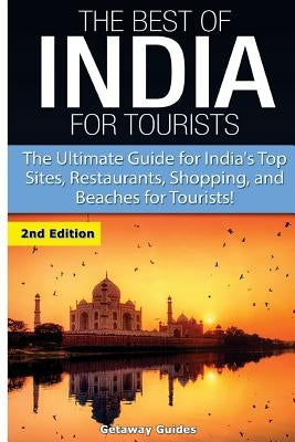 The Best of India for Tourists: The Ultimate Guide for India's Top Sites, Restaurants, Shopping and Beaches for Tourists by Guides, Getaway