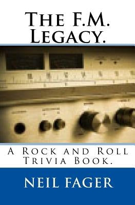 The F.M. Legacy.: A Rock and Roll Trivia Book. by Fager, Neil
