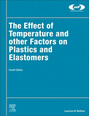 The Effect of Temperature and Other Factors on Plastics and Elastomers by McKeen, Laurence W.