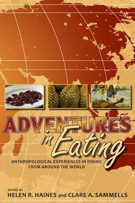 Adventures in Eating: Anthropological Experiences in Dining from Around the World by Haines, Helen R.