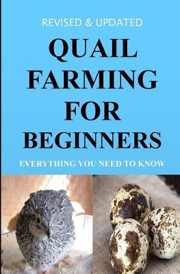 Quail Farming For Beginners: Everything You Need To Know (Revised And Updated) by Okumu, Francis