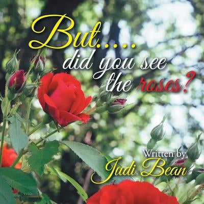 But.....did you see the roses? by Bean, Judi