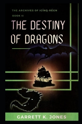 The Archives of Icínq-Régn, Book II: The Destiny of Dragons by Jones, Garrett K.