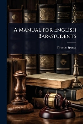 A Manual for English Bar-Students by Spence, Thomas
