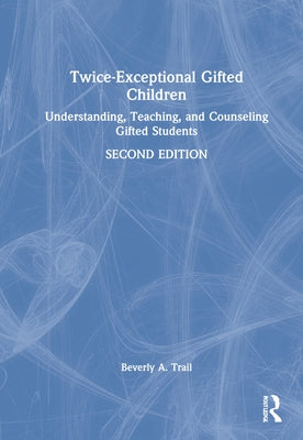 Twice-Exceptional Gifted Children: Understanding, Teaching, and Counseling Gifted Students by Trail, Beverly A.