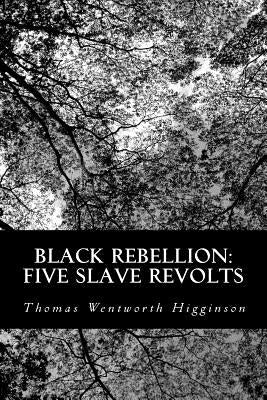 Black Rebellion: Five Slave Revolts by Higginson, Thomas Wentworth