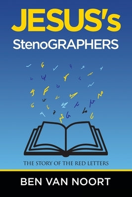 Jesus's Stenographers: The Story of the Red Letters by Van Noort, Ben