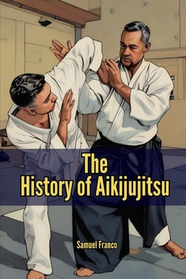 The History of Aikijujitsu by Vargas, Fernan