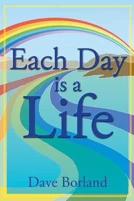 Each Day Is A Life by Borland, Dave