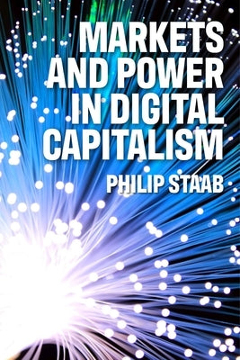 Markets and Power in Digital Capitalism by Staab, Philipp