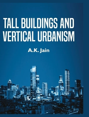 Tall Buildings and Vertical Urbanism by Jain, A. K.