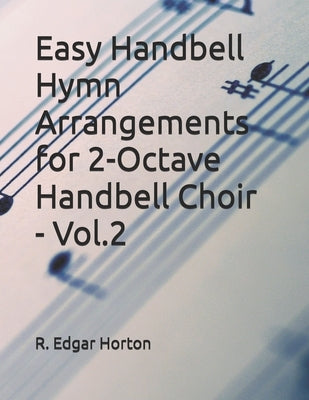 Easy Handbell Hymn Arrangements for 2-Octave Handbell Choir - Volume 2 by Horton, R. Edgar