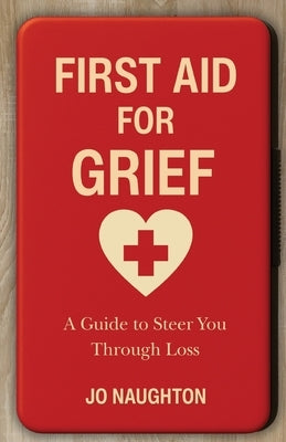 First Aid For Grief: A guide to steer you through loss by Naughton, Jo