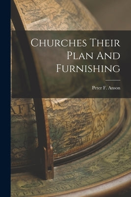 Churches Their Plan And Furnishing by Anson, Peter F.