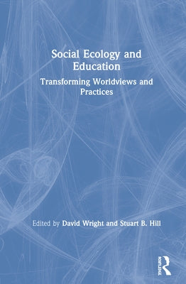 Social Ecology and Education: Transforming Worldviews and Practices by Wright, David