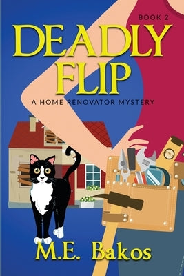 Deadly Flip, A Home Renovator Mystery by Bakos, M. E.