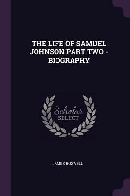 The Life of Samuel Johnson Part Two - Biography by Boswell, James