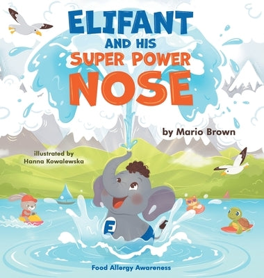ELIFANT and HIS SUPER POWER NOSE: Food Allergy Awareness by Brown, Mario T.