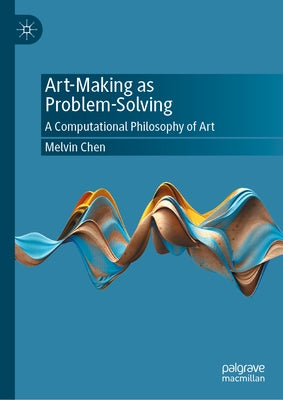 Art-Making as Problem-Solving: A Computational Philosophy of Art by Chen, Melvin