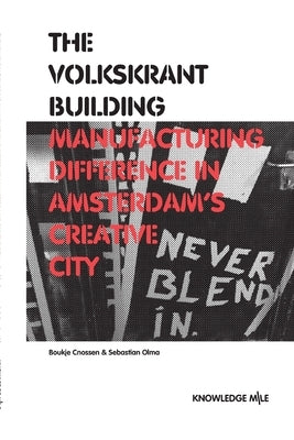 The Volkskrant Building: Manufacturing Difference in Amsterdam's Creative City by Cnossen, Boukje