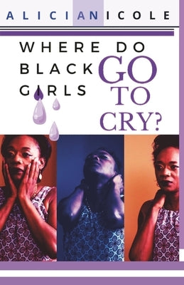 Where Do Black Girls Go To Cry: Author's Cut by Nicole, Alicia