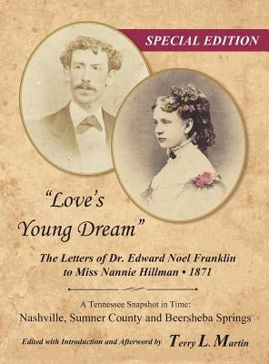 Love's Young Dream: The Letters of Dr. Edward Noel Franklin to Miss Nannie Hillman--1871 by Martin, Terry L.