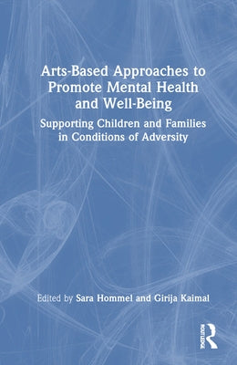 Arts-Based Approaches to Promote Mental Health and Well-Being: Supporting Children and Families in Conditions of Adversity by Hommel, Sara