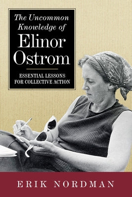 The Uncommon Knowledge of Elinor Ostrom: Essential Lessons for Collective Action by Nordman, Erik