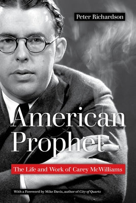 American Prophet: The Life and Work of Carey McWilliams by Richardson, Peter