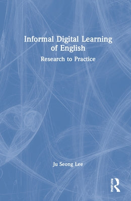 Informal Digital Learning of English: Research to Practice by Lee, Ju Seong