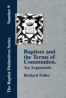 Baptism and the Terms of Communion: An Argument. by Fuller, Richard