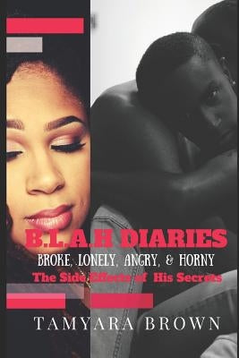 B.L.A.H (Broke, Lonely, Angry and Horny)Diaries: The side effects of his Secrets by Brown, Tamyara