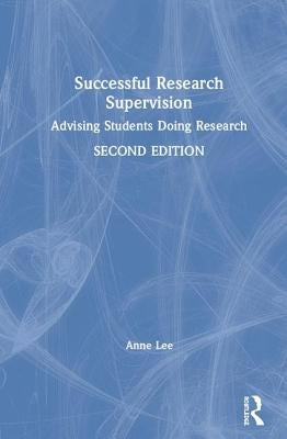 Successful Research Supervision: Advising Students Doing Research by Lee, Anne