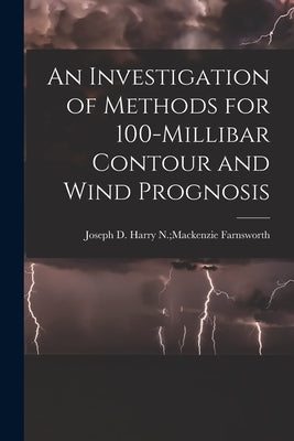 An Investigation of Methods for 100-millibar Contour and Wind Prognosis by Farnsworth, Harry N. MacKenzie Josep