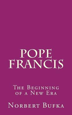 Pope Francis: The Beginning of a New Era by Bufka, Norbert