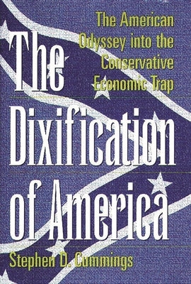 The Dixification of America: The American Odyssey Into the Conservative Economic Trap by Cummings, Stephen D.