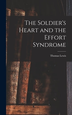 The Soldier's Heart and the Effort Syndrome by Lewis, Thomas