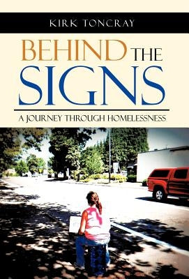 Behind the Signs: A Journey Through Homelessness by Toncray, Kirk