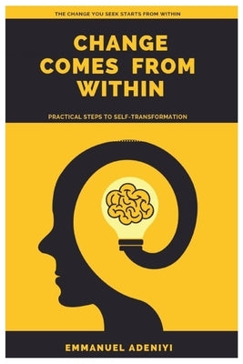 Change Comes from Within: Practical Steps to Self-Transformation by Adeniyi, Emmanuel